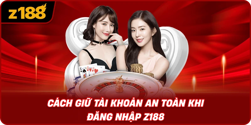 Cách Giữ Tài Khoản An Toàn Khi Đăng Nhập Z188