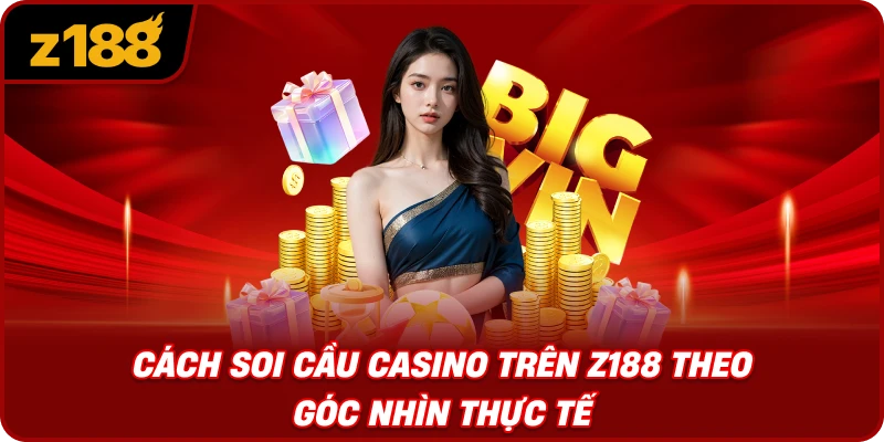 Cách Soi Cầu Casino Trên Z188 Theo Góc Nhìn Thực Tế