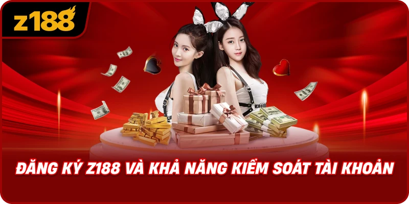 Đăng Ký Z188 Và Khả Năng Kiểm Soát Tài Khoản