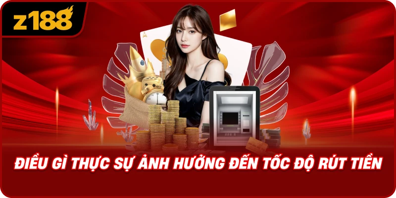 Điều Gì Thực Sự Ảnh Hưởng Đến Tốc Độ Rút Tiền