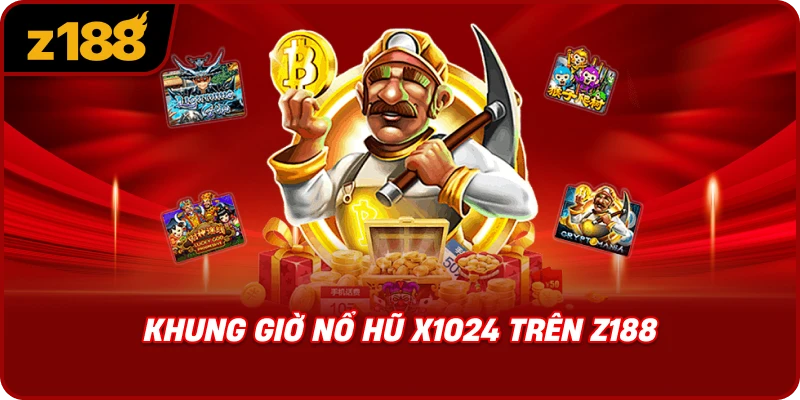 Khung Giờ Nổ Hũ X1024 Trên Z188