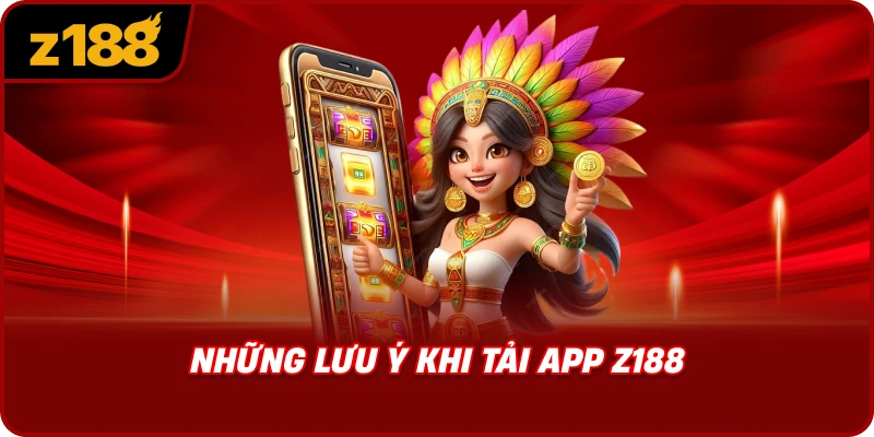 Những Lưu Ý Khi Tải App Z188